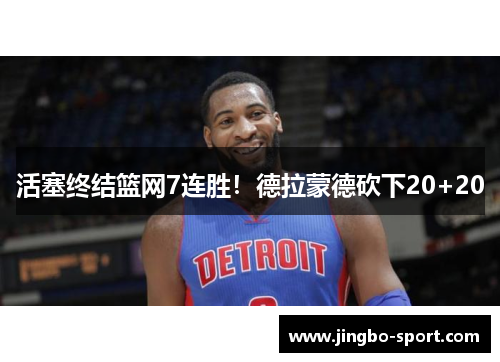 活塞终结篮网7连胜！德拉蒙德砍下20+20