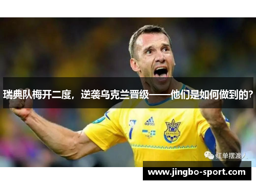 瑞典队梅开二度，逆袭乌克兰晋级——他们是如何做到的？