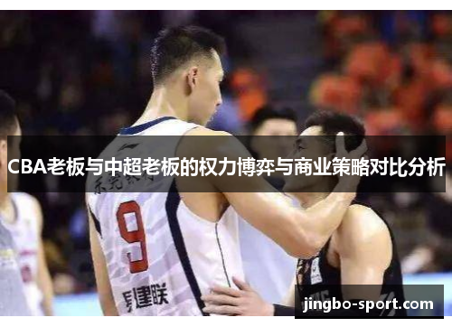 CBA老板与中超老板的权力博弈与商业策略对比分析