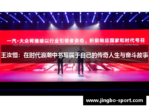 王汝恒：在时代浪潮中书写属于自己的传奇人生与奋斗故事